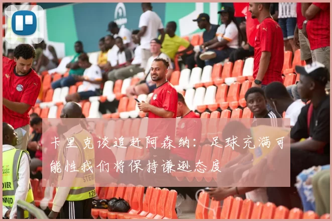 卡里克谈追赶阿森纳：足球充满可能性我们将保持谦逊态度